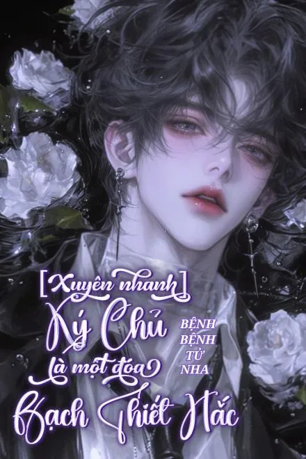 Xuyên Nhanh: Ký Chủ Là Một Đóa Bạch Liên Hoa "Thiết Hắc"