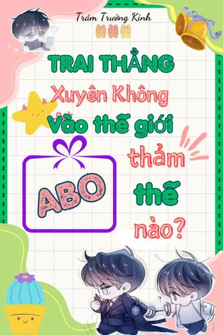 Chàng Trai Thẳng Xuyên Không Đến Thế Giới ABO: Bi Kịch Hay Định Mệnh?