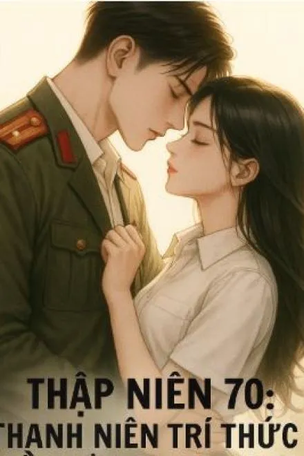 Thập Niên 70: Thanh Niên Trí Thức Được Tháo Hán Cưng Chiều
