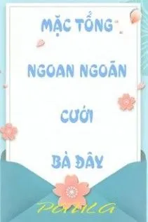 Mặc Tổng: Ngoan Ngoãn Cưới Tôi Đi!