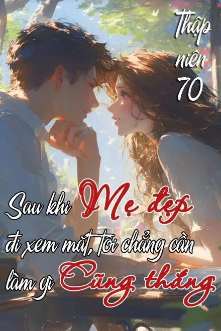 Thập Niên 70: Sau Khi Mẹ Đẹp Đi Xem Mắt, Tôi Chẳng Cần Làm Gì Cũng Thắng