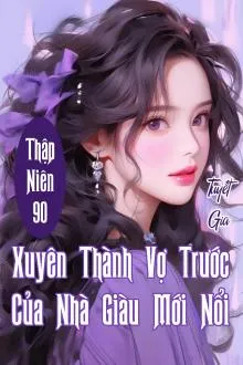 Thập Niên 90: Vợ Trước Nhà Giàu Mới Nổi