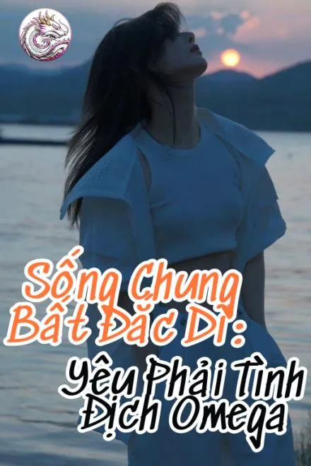 Sống Chung Bất Đắc Dĩ: Yêu Tình Địch Omega