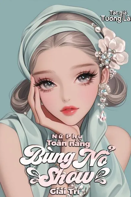 Nữ Phụ Toàn Năng Chấn Động Giới Giải Trí