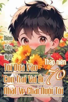 Thập Niên 70: Tôi Dựa Vai Ác Nuôi Con Nhặt Ve Chai