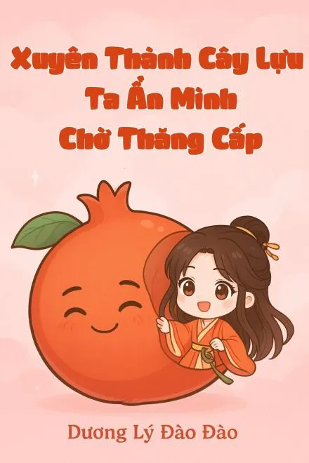 Xuyên Thành Cây Lựu, Ta Ẩn Mình Chờ Ngày Thăng Cấp