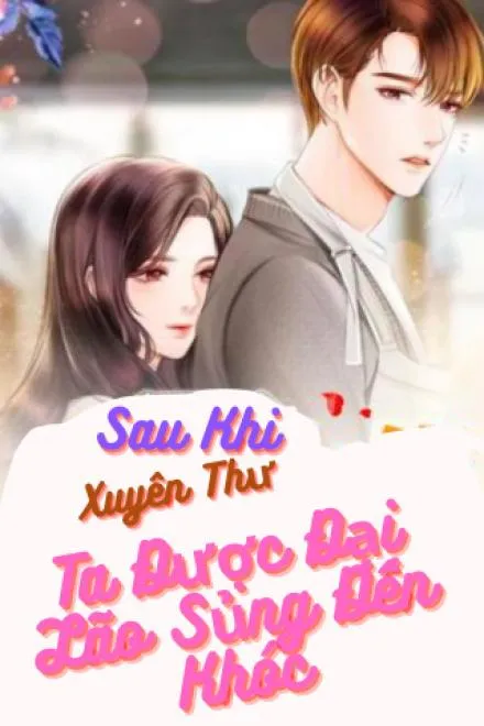 Xuyên Thư: Đại Lão Sủng Nữ Phụ Đến Khóc