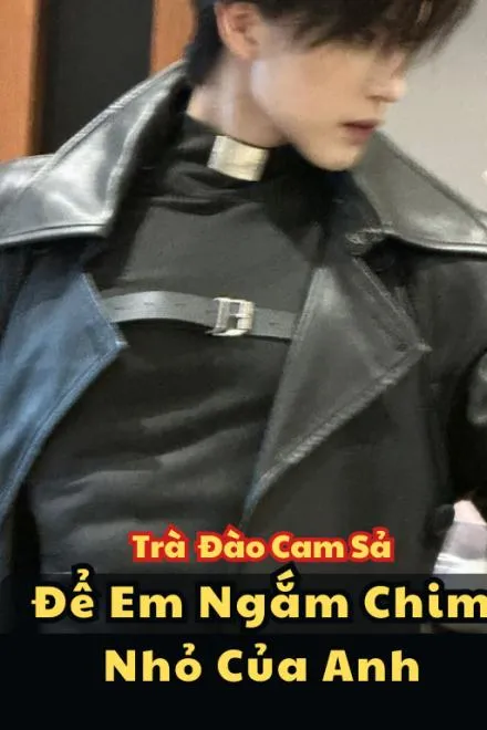 Cho Em Xem "Chim Nhỏ" Của Anh