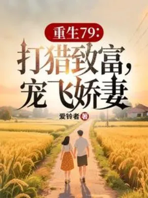 Trùng Sinh 1979: Săn Bắn Phát Tài, Sủng Ái Kiều Thê