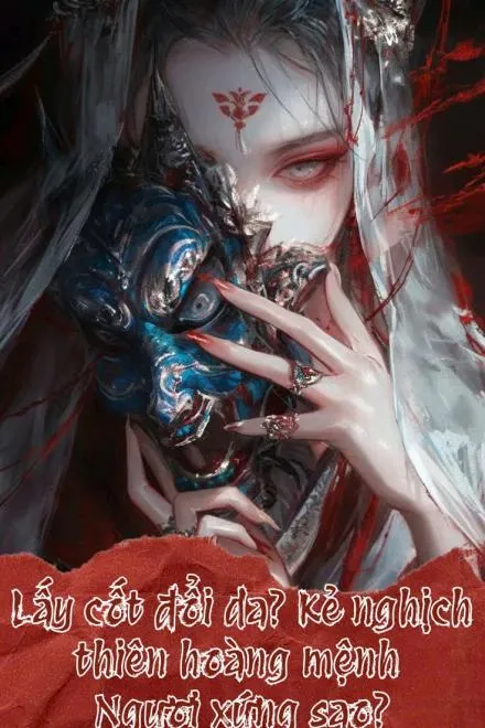 Lấy Cốt Đổi Da? Kẻ Nghịch Thiên Hoàng Mệnh, Ngươi Xứng Sao?