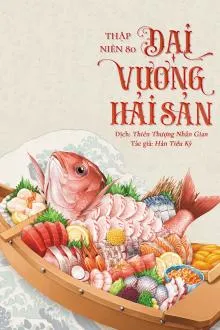 Thập Niên 80: Đại Vương Hải Sản Làm Giàu