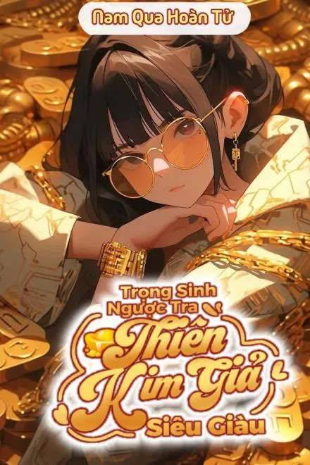 Trọng Sinh Ngược Tra: Thân Phận Thật Của Thiên Kim Giả