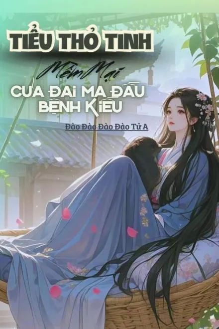 Tiểu Thỏ Tinh Mềm Mại Của Đại Ma Đầu Bệnh Kiều