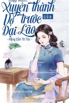 Thập Niên: Xuyên Thành Vợ Cũ Nam Chính