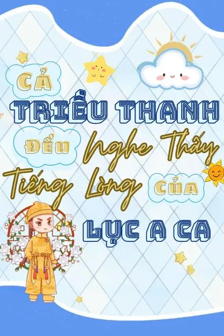Cả Triều Đình Nghe Thấy Tiếng Lòng Lục A Ca