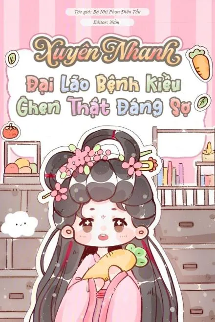 Xuyên Nhanh: Đại Lão Bệnh Kiều Ghen Thật Đáng Sợ