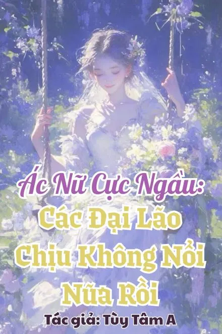 Ác Nữ Cực Ngầu: Các Đại Lão Không Thể Chịu Nổi Nữa Rồi