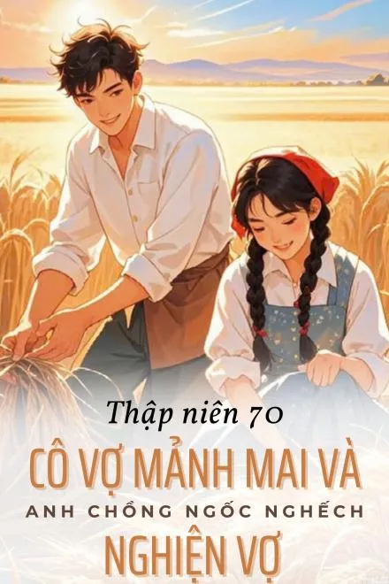 Thập Niên 70: Vợ Hiền Chồng Ngốc