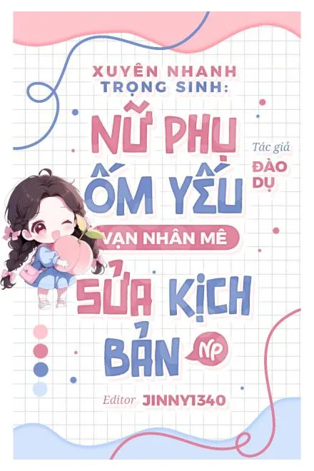 Xuyên Nhanh Trọng Sinh: Nữ Phụ Ốm Yếu Vạn Người Mê Sửa Kịch Bản (NP)
