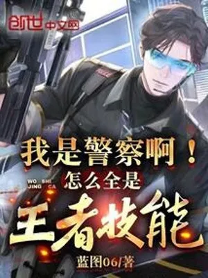 Ta Là Cảnh Sát! Sao Kỹ Năng Lại Là Vương Giả?