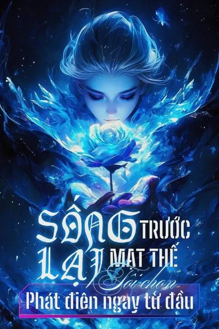Trọng Sinh Trước Mạt Thế, Tôi Chọn Nổi Điên
