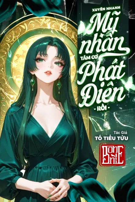 Xuyên Nhanh: Mỹ Nhân Tâm Cơ Phát Điên Rồi!