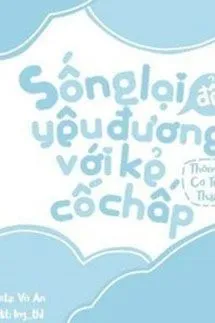 Sống Lại Để Yêu Đương Với Kẻ Cố Chấp