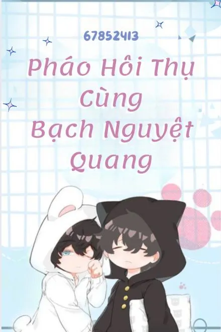 Pháo Hôi Thụ Cùng Bạch Nguyệt Quang
