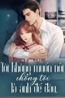 Tôi Không Muốn Nói Chồng Tôi Là Ảnh Đế Đâu
