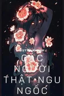 Xuyên Nhanh: Các Ngươi Thật Ngu Dốt!