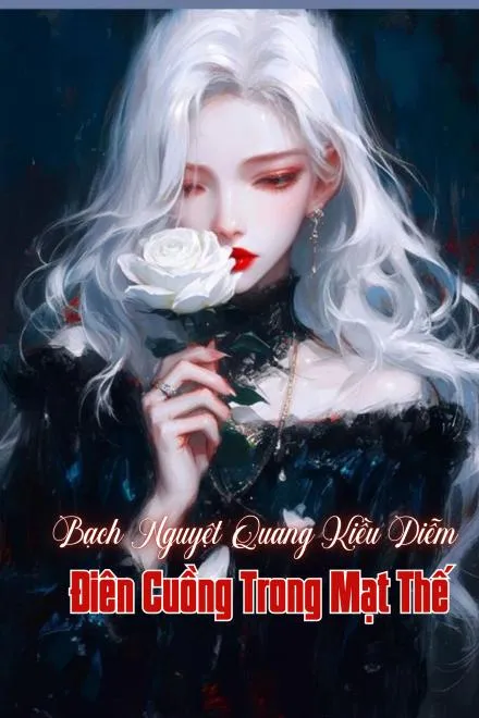 Mạt Thế: Bạch Nguyệt Quang Điên Cuồng