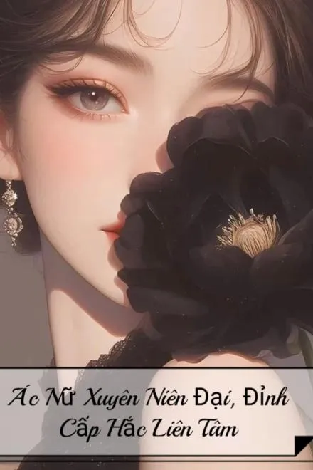 Ác Nữ Xuyên Niên Đại: Hắc Liên Tâm Đỉnh Cấp