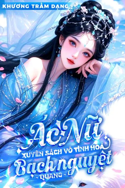 Ác Nữ Xuyên Sách Hóa Bạch Nguyệt Quang