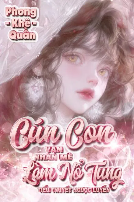 Cún Con Vạn Nhân Mê: Lật Đổ Tiểu Thuyết Ngược Luyến