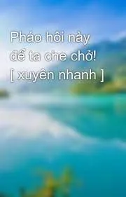 Pháo Hôi Này Để Ta Che Chở