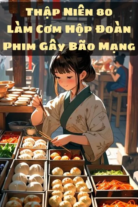 Thập Niên 80: Làm Cơm Hộp Đoàn Phim Gây Bão Mạng