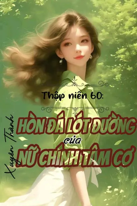Thập Niên 60: Xuyên Thành Hòn Đá Lót Đường Của Nữ Chính Tâm Cơ