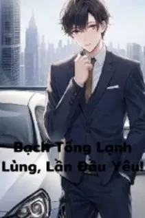 Bạch Tổng Lạnh Lùng: Lần Đầu Yêu