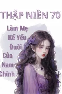 Thập Niên 70: Mẹ Kế Yếu Đuối Của Nam Chính