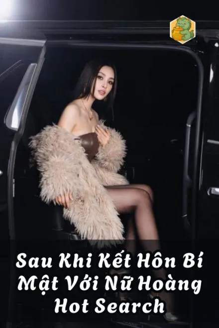 Sau Khi Kết Hôn Bí Mật Với Nữ Hoàng Hot Search