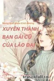 Xuyên Thành Bạn Gái Cũ Của Đại Lão