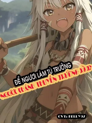 Bảo Ngươi Làm Tù Trưởng, Ngươi Lại Đi Làm Thuyền Trưởng?