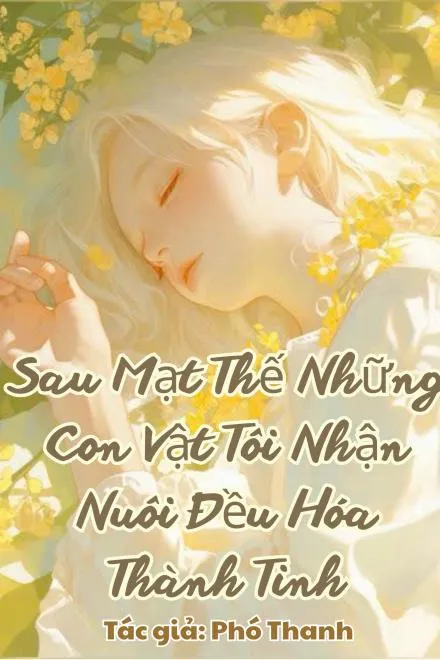 Mạt Thế: Thú Cưng Của Tôi Đều Thành Tinh