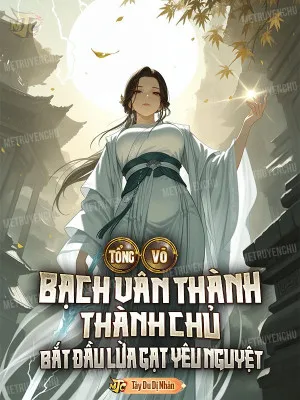 Tổng Võ: Thành Chủ Bạch Vân, Khai Cục Lừa Gạt Yêu Nguyệt