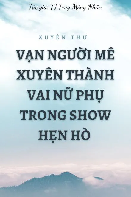 Xuyên Thư: Vạn Người Mê Thành Nữ Phụ Show Hẹn Hò