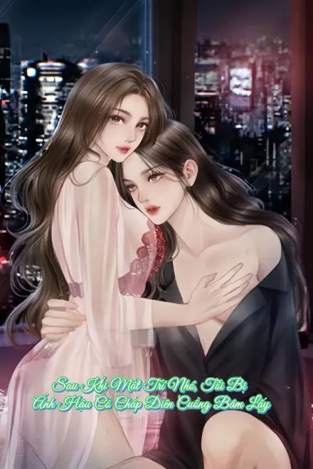 Sau Khi Mất Trí Nhớ, Bị Ảnh Hậu Điên Cuồng Bám Lấy