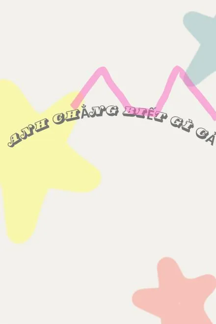 Anh Chẳng Biết Gì Cả