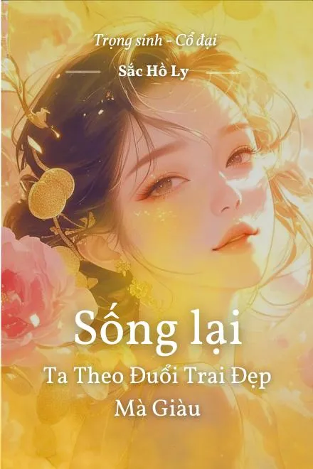 Trọng Sinh: Theo Đuổi Thanh Mai Trúc Mã Giàu Đẹp