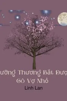 Dưỡng Thương Bắt Được Cô Vợ Nhỏ