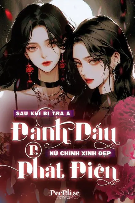 Sau Khi Đánh Dấu Nhầm Nữ Chính, Cô Ấy Phát Điên